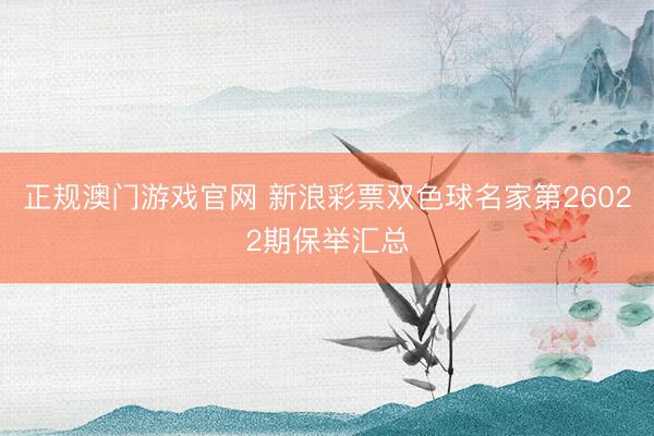正规澳门游戏官网 新浪彩票双色球名家第26022期保举汇总