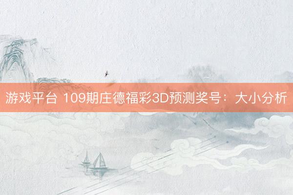 游戏平台 109期庄德福彩3D预测奖号：大小分析